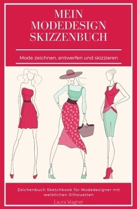 Mein Modedesign Skizzenbuch Mode zeichnen, entwerfen und skizzieren  Zeichenbuch … von Laura Wagner portofrei bei bücher.de bestellen