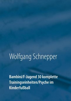 Bambini / F-Jugend 30 komplette Trainingseinheiten / Psyche im Kinderfußball - Schnepper, Wolfgang