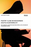 Poetry Slam im modernen Deutschunterricht. Wie Lehrer mit Slamtexten dem Sprachverfall bei Schülern entgegenwirken können
