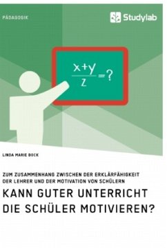 Kann guter Unterricht die Schüler motivieren? Zum Zusammenhang zwischen der Erklärfähigkeit der Lehrer und der Motivation von Schülern - Bock, Linda Marie