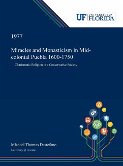 Miracles and Monasticism in Mid-colonial Puebla 1600-1750 - Destefano, Michael