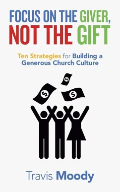 Focus on the Giver, Not the Gift: Ten Strategies for Building a Generous Church Culture - Moody, Travis