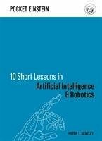 10 Short Lessons in Artificial Intelligence and Robotics - Bentley, Dr Peter J.