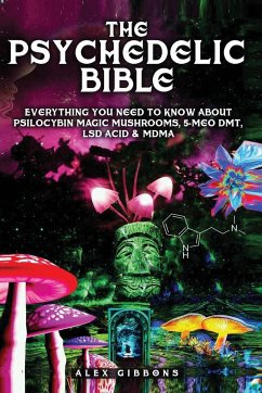 The Psychedelic Bible - Everything You Need To Know About Psilocybin Magic Mushrooms, 5-Meo DMT, LSD/Acid & MDMA - Gibbons, Alex