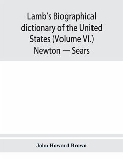 Lamb's biographical dictionary of the United States (Volume VI.) Newton - Sears - Howard Brown, John