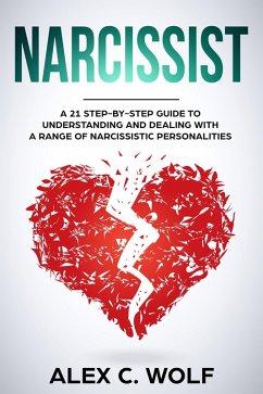Narcissist: A 21 Step-By-Step Guide To Understanding And Dealing With A Range Of Narcissistic Personalities (eBook, ePUB) - Wolf, Alex C.