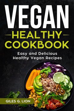 Vegan Healthy Cookbook: Easy and Delicious Healthy Vegan Recipes (eBook, ePUB) - Lion, Giles G.