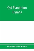Old plantation hymns; a collection of hitherto unpublished melodies of the slave and the freedman, with historical and descriptive notes