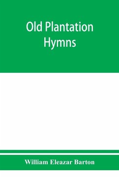Old plantation hymns; a collection of hitherto unpublished melodies of the slave and the freedman, with historical and descriptive notes - Eleazar Barton, William