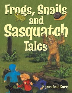 Frogs, Snails and Sasquatch Tales. - Kerr, Kyersten