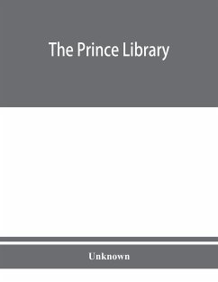 The Prince library. A catalogue of the collection of books and manuscripts which formerly belonged to the Reverend Thomas Prince, and was by him bequeathed to the Old South church, and is now deposited in the Public library of the city of Boston - Unknown