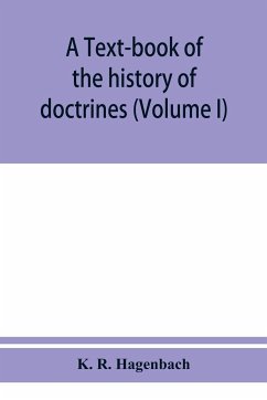 A text-book of the history of doctrines (Volume I) - R. Hagenbach, K.