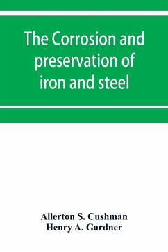 The corrosion and preservation of iron and steel - S. Cushman, Allerton; A. Gardner, Henry
