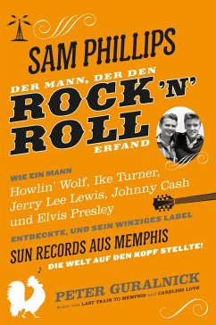 Sam Phillips. Der Mann, der den Rock'n'Roll erfand - Guralnick, Peter