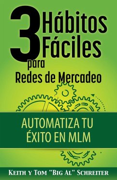3 Hábitos Fáciles para Redes de Mercadeo: Automatiza Tu Éxito en MLM (eBook, ePUB) - Schreiter, Keith; Schreiter, Tom "Big Al"
