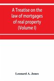 A treatise on the law of mortgages of real property (Volume I)