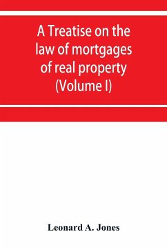 A treatise on the law of mortgages of real property (Volume I) - A. Jones, Leonard