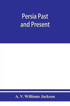 Persia past and present; a book of travel and research, with more than two hundred illustrations and a map - V. Williams Jackson, A.