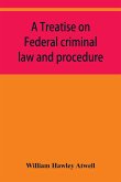 A treatise on Federal criminal law and procedure