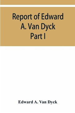 Report of Edward A. Van Dyck, Consular Clerk of the United States at Cairo, Upon the Capitulations of the Ottoman Empire since the year 1150. Part I - A. van Dyck, Edward