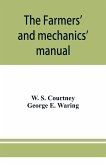 The farmers' and mechanics' manual