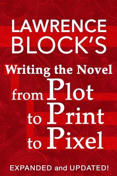 Writing the Novel from Plot to Print to Pixel - Block, Lawrence