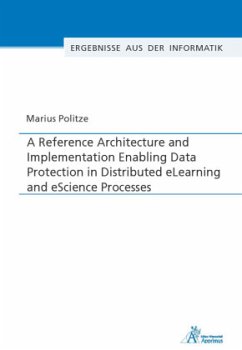 A Reference Architecture and Implementation Enabling Data Protection in Distributed eLearning and eScience Processes - Politze, Marius