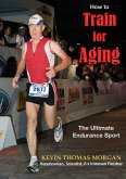 How To Train For Aging: The Ultimate Endurance Sport (eBook, ePUB)