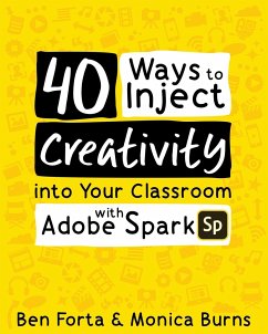 40 Ways to Inject Creativity into Your Classroom with Adobe Spark - Burns, Monica; Forta, Ben
