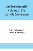 Jubilee memorial volume of the Danville Conference of the Evangelical Lutheran Ministerium of Pennsylvania and Adjacent States