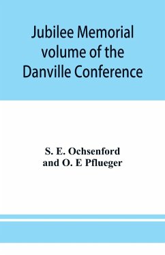 Jubilee memorial volume of the Danville Conference of the Evangelical Lutheran Ministerium of Pennsylvania and Adjacent States - Ochsenford, E.; O. E Pflueger, S.