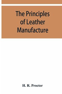 The principles of leather manufacture - R. Procter, H.