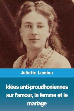 Idées anti-proudhoniennes sur l'amour, la femme et le mariage - Lamber, Juliette