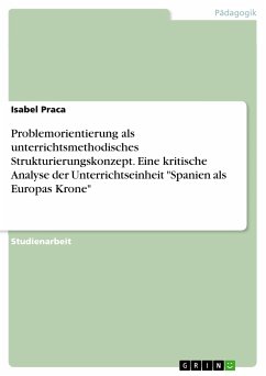 Problemorientierung als unterrichtsmethodisches Strukturierungskonzept. Eine kritische Analyse der Unterrichtseinheit "Spanien als Europas Krone" (eBook, PDF)