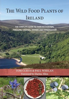 The Wild Food Plants of Ireland: The complete guide to their recognition, foraging, cooking, history and conservation FOREWORD BY Darina Allen - Curtis, Tom; Whelan, Paul