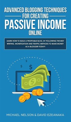 Advanced Blogging Techniques for Creating Passive Income Online - Ezeanaka, David; Nelson, Michael