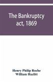 The Bankruptcy act, 1869; the Debtors act, 1869; the Insolvent debtors and bankruptcy repeal act, 1869