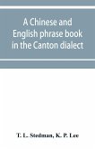 A Chinese and English phrase book in the Canton dialect; or, Dialogues on ordinary and familiar subjects for the use of the Chinese resident in America, and of Americans desirous of learning the Chinese language; with the Pronunciation of each word Indica