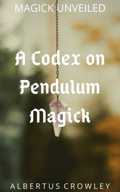 A Codex on Pendulum Magick (Magick Unveiled, #6) (eBook, ePUB) - Crowley, Albertus