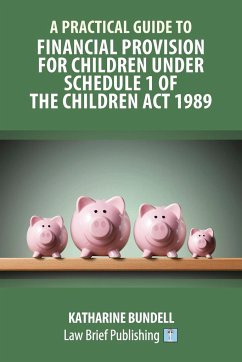 A Practical Guide to Financial Provision for Children under Schedule 1 of the Children Act 1989 - Bundell, Katharine