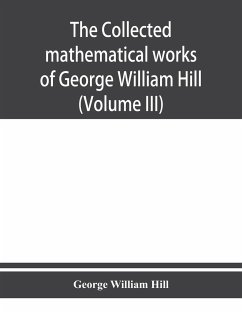 The collected mathematical works of George William Hill (Volume III) - William Hill, George