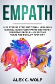 Empath: A 21 Step by Step Emotional Healing & Survival Guide for Empaths and Highly Sensitive People - Overcome Fears and Develop Your Gift (eBook, ePUB)