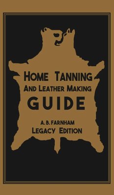 Home Tanning And Leather Making Guide (Legacy Edition) - Farnham, Albert B.