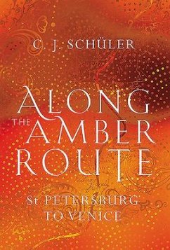 Along the Amber Route: St. Petersburg to Venice - Schuler, C.J.