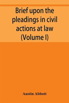 Brief upon the pleadings in civil actions at law, in equity, and under the new procedure (Volume I) - Abbott, Austin