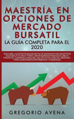 Maestría en Opciones de Mercado Bursatil - La guía completa para el 2020 - Avena, Gregorio