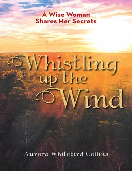 Whistling Up the Wind: A Wise Woman Shares Her Secrets (eBook, ePUB) Whistling Up the Wind: A Wise Woman Shares Her Secrets (eBook, ePUB)