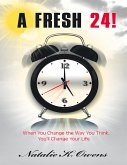 A Fresh 24!: When You Change the Way You Think, You'll Change Your Life (eBook, ePUB) A Fresh 24!: When You Change the Way You Think, You'll Change Your Life (eBook, ePUB)