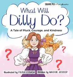 What Will Dilly Do?: A Tale of Pluck, Courage, and Kindness - Jessop, Maggie