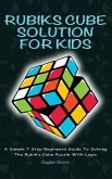 Rubiks Cube Solution for Kids: A Simple 7 Step Beginners Guide to Solving the Rubik's Cube Puzzle with Logic